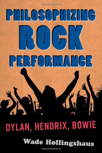 Philosophizing Rock Performance Dylan, Hendrix, Bowie [Hardcover]