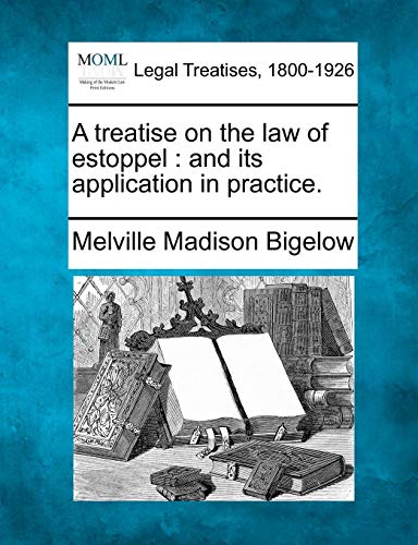 A Treatise On The Law Of Estoppel And Its Application In Practice. [Paperback]
