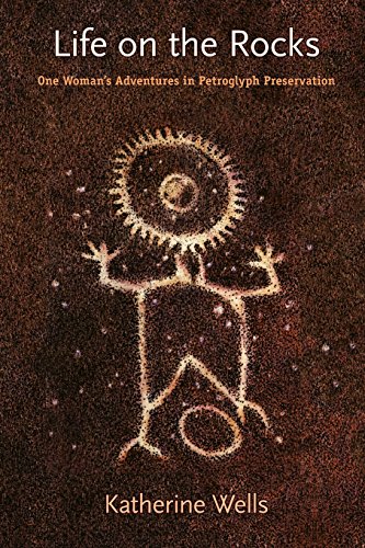 Life On The Rocks One Woman's Adventures In Petroglyph Preservation [Paperback]
