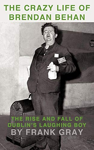 The Crazy Life Of Brendan Behan The Rise And Fall Of Dublin's Laughing Boy [Paperback]