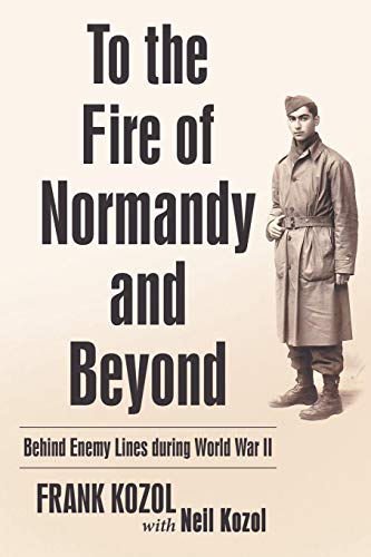 To The Fire Of Normandy And Beyond Behind Enemy Lines During World War Ii [Paperback]