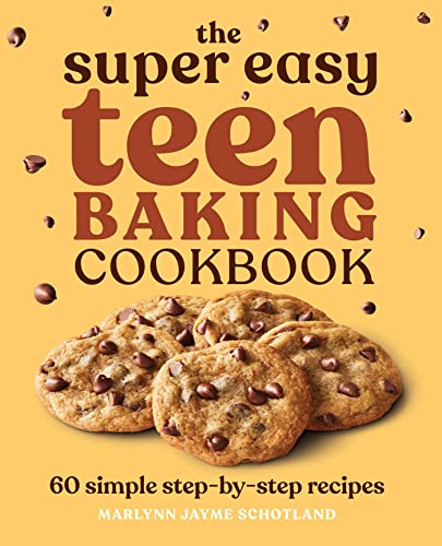 The Super Easy Teen Baking Cookbook 60 Simple Step-by-Step Recipes [Paperback]