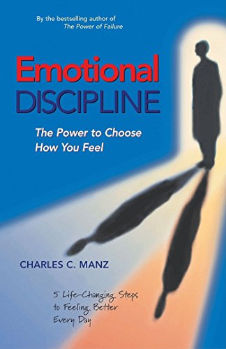 Emotional Discipline The Power to Choose How You Feel 5 Life Changing Steps to [Paperback]