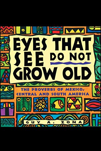 Eyes That See Do Not Grow Old The Proverbs of Mexico, Central and South America [Paperback]