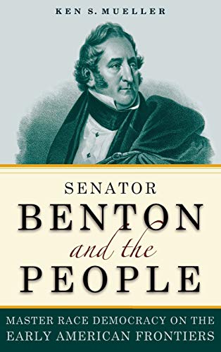Senator Benton and the People Master Race Democracy on the Early American Front [Hardcover]