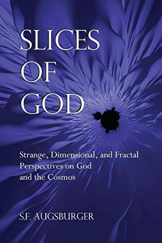 Slices Of God Strange, Dimensional, And Fractal Perspectives On God And The Cos [Paperback]