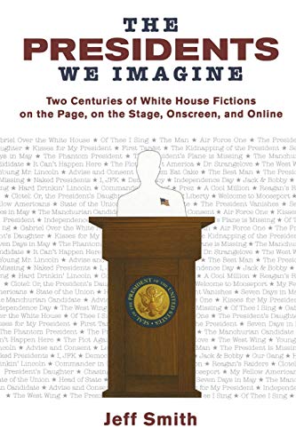 The Presidents We Imagine Two Centuries of White House Fictions on the Page, on [Paperback]