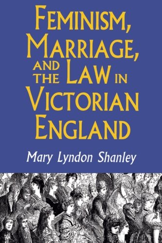 Feminism, Marriage, and the Law in Victorian England, 1850-1895 [Paperback]