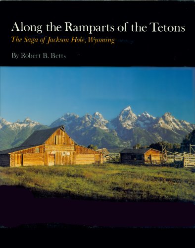 Along the Ramparts of the Tetons The Saga of Jackson Hole, Wyoming [Paperback]