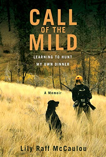 Call of the Mild Learning to Hunt My Own Dinner [Hardcover]