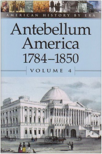 American History By Era - Antebellum America 1784-1850, Volume 4 [Paperback]