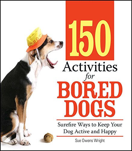 150 Activities For Bored Dogs Surefire Ways to Keep Your Dog Active and Happy [Paperback]