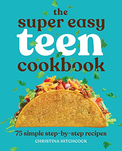 The Super Easy Teen Cookbook 75 Simple Step-by-Step Recipes [Paperback]