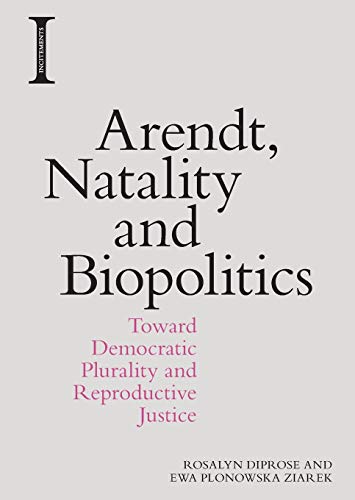 Arendt, Natality and Biopolitics Toward Democratic Plurality and Reproductive J [Paperback]
