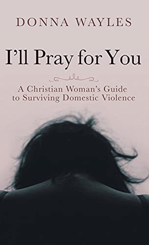 I'll Pray for You A Christian Woman's Guide to Surviving Domestic Violence [Hardcover]
