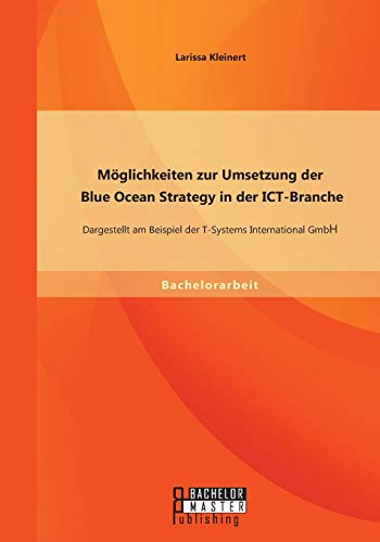 Mglichkeiten Zur Umsetzung Der Blue Ocean Strategy In Der Ict-Branche Dargeste [Paperback]
