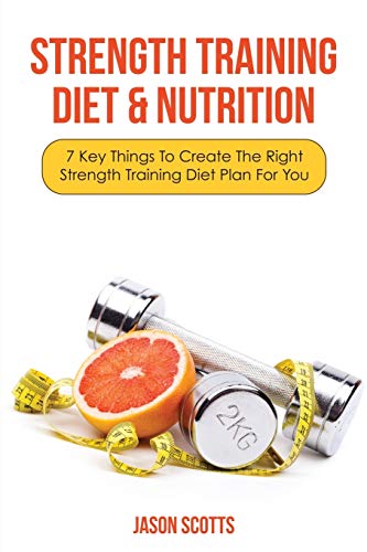 Strength Training Diet & Nutrition 7 Key Things To Create The Right Strength Tr [Paperback]