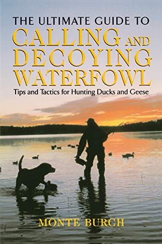 Ultimate Guide to Calling and Decoying Waterfowl Tips And Tactics For Hunting D [Paperback]