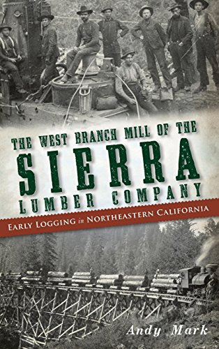 West Branch Mill of the Sierra Lumber Company  Early Logging in Northeastern Ca [Hardcover]