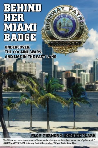 Behind Her Miami Badge Undercover, The Cocaine Wars, And Life In The Fast Lane [Paperback]