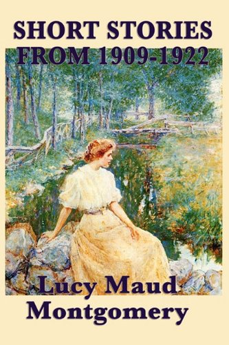The Short Stories Of Lucy Maud Montgomery From 1909-1922 [Paperback]