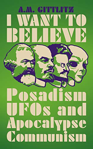 I Want to Believe Posadism, UFOs and Apocalypse Communism [Paperback]
