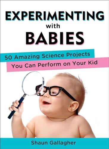 Experimenting with Babies 50 Amazing Science Projects You Can Perform on Your K [Paperback]