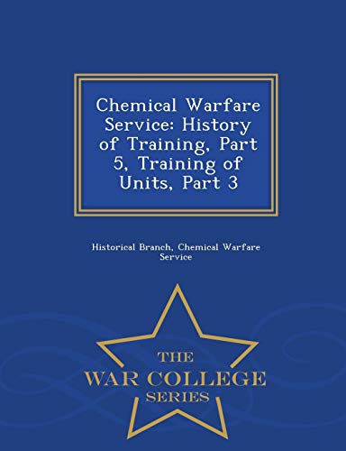 Chemical Warfare Service History Of Training, Part 5, Training Of Units, Part 3 [Paperback]