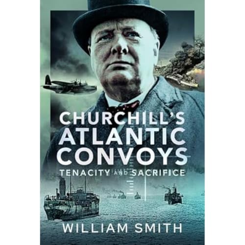 Churchill's Atlantic Convoys Tenacity &amp Sacrifice [Hardcover]