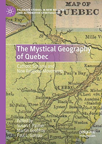 The Mystical Geography of Quebec Catholic Schisms and New Religious Movements [Paperback]