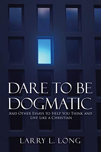 Dare to Be Dogmatic  And Other Essays to Help You Think and Live Like a Christi [Paperback]