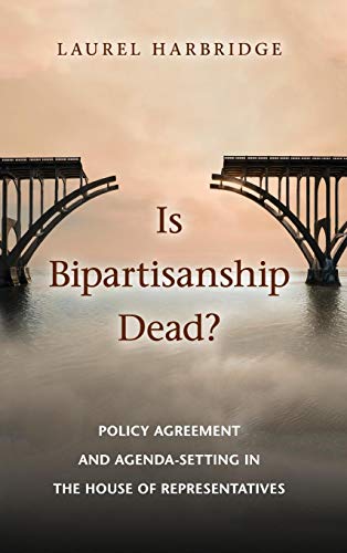 Is Bipartisanship Dead Policy Agreement and Agenda-Setting in the House of Rep [Hardcover]