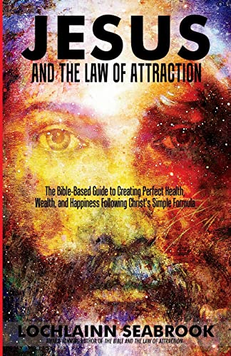 Jesus And The Law Of Attraction The Bible-Based Guide To Creating Perfect Healt [Paperback]