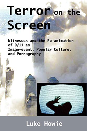 Terror On The Screen Witnesses And The Reanimation Of 9/11 As Image-Event, Popu [Paperback]