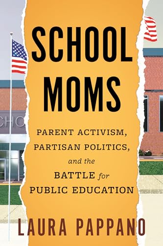 School Moms Parent Activism, Partisan Politics, and the Battle for Public Educa [Hardcover]