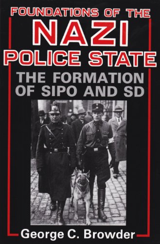 Foundations Of The Nazi Police State The Formation Of Sipo And Sd [Paperback]