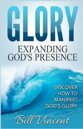 Glory Expanding God's Presence Discover How To Manifest God's Glory [Paperback]