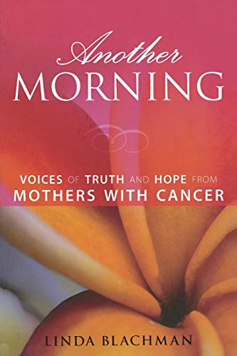 Another Morning Voices of Truth and Hope from Mothers with Cancer [Paperback]