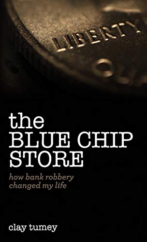 The Blue Chip Store How Bank Robbery Changed My Life [Hardcover]