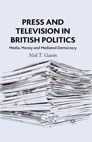 Press and Television in British Politics Media, Money and Mediated Democracy [Paperback]