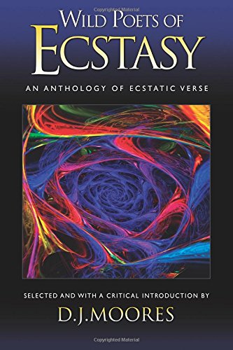 Wild Poets Of Ecstasy An Anthology Of Ecstatic Verse [Paperback]