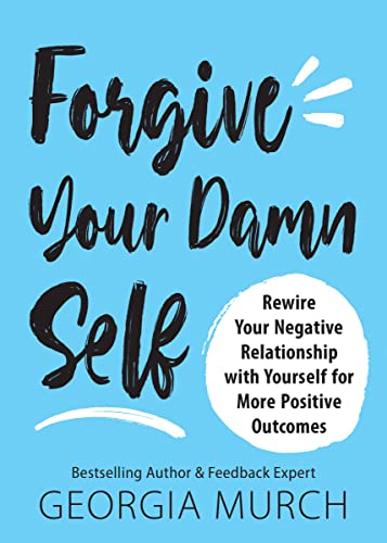 Forgive Your Damn Self Rewire your negative relationship with yourself for more [Paperback]