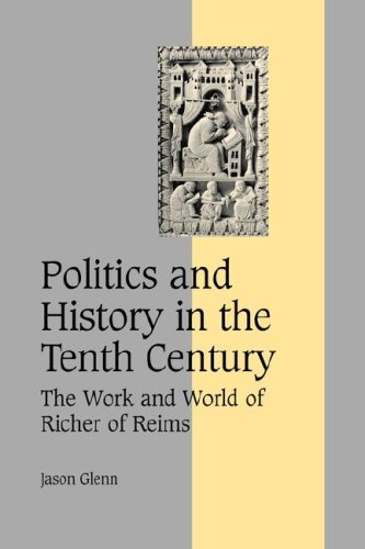 Politics and History in the Tenth Century The Work and World of Richer of Reims [Paperback]