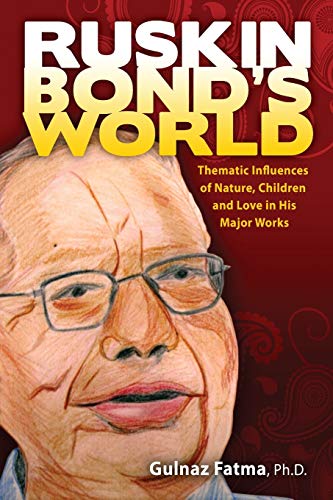 Ruskin Bond's World Thematic Influences Of Nature, Children, And Love In His Ma [Paperback]