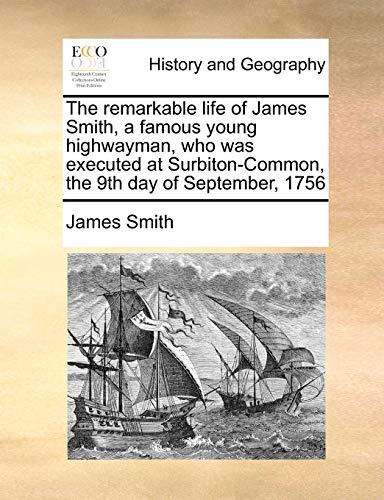 remarkable life of James Smith, a famous young highwayman, who was executed at S [Paperback]