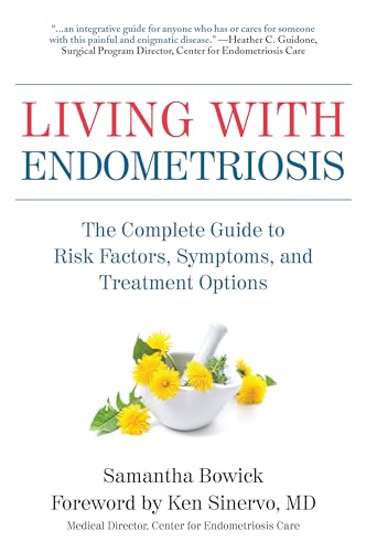 Living with Endometriosis The Complete Guide to Risk Factors, Symptoms, and Tre [Paperback]