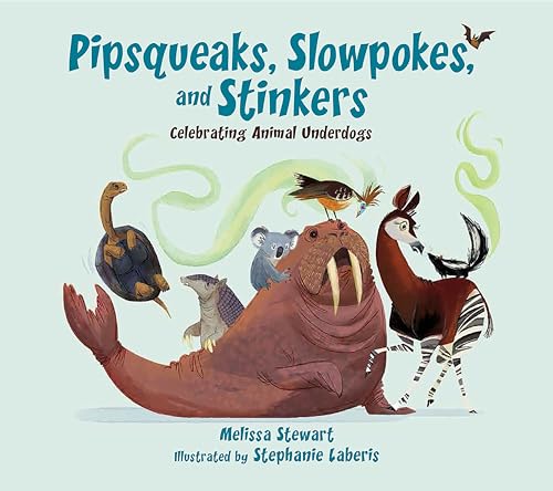 Pipsqueaks, Slowpokes, and Stinkers Celebrating Animal Underdogs [Hardcover]