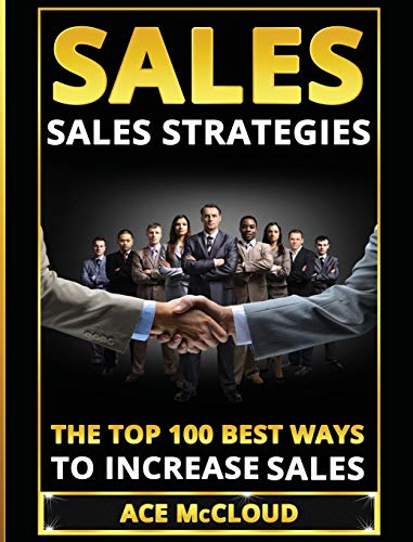 Sales Sales Strategies The Top 100 Best Ways To Increase Sales [Hardcover]