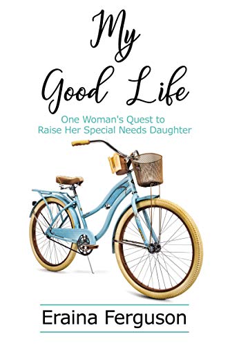My Good Life One Woman's Quest to Raise Her Special Needs Daughter [Hardcover]