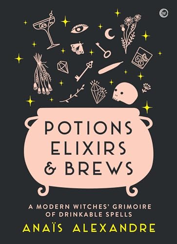 Potions, Elixirs &amp Brews A modern witches' grimoire of drinkable spells [Hardcover]